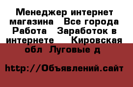 Менеджер интернет магазина - Все города Работа » Заработок в интернете   . Кировская обл.,Луговые д.